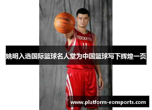姚明入选国际篮球名人堂为中国篮球写下辉煌一页